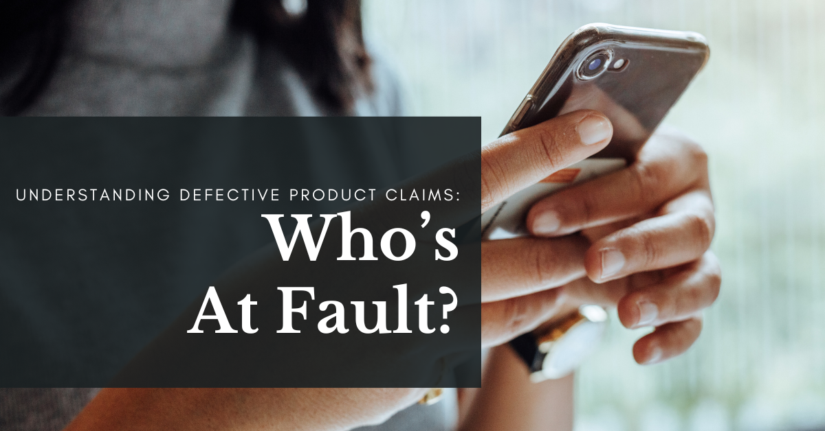 Understanding Defective Product Claims: Who’s at Fault?